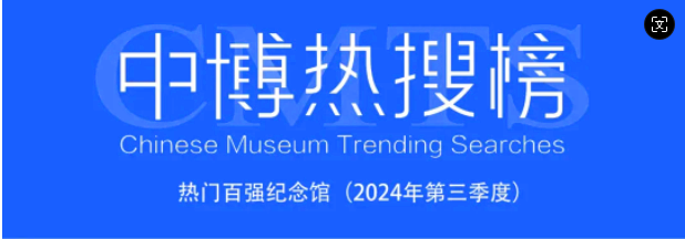 【行业聚焦】2024第三季全国热门纪念馆百强发布